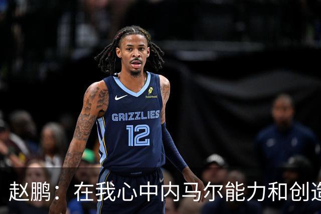 赵鹏：在我心中内马尔能力和创造力是梅罗外世界第3人 望早日康复